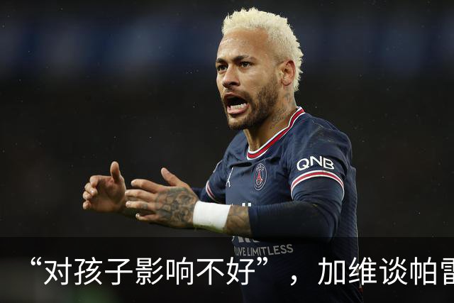 “对孩子影响不好”，加维谈帕雷德斯事件，不建议FIFA追加禁赛