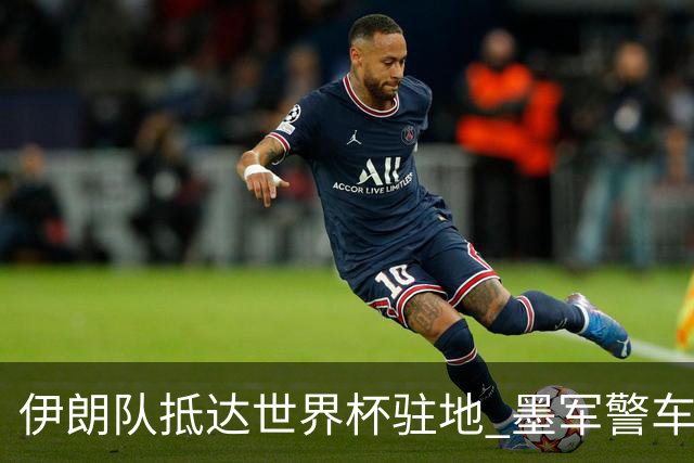 伊朗队抵达世界杯驻地 墨军警车队护送