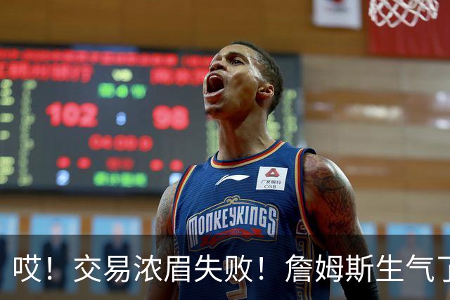 哎！交易浓眉失败！詹姆斯生气了...