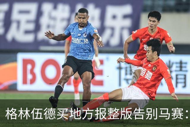 格林伍德买地方报整版告别马赛：这里永远在我心中占特殊位置