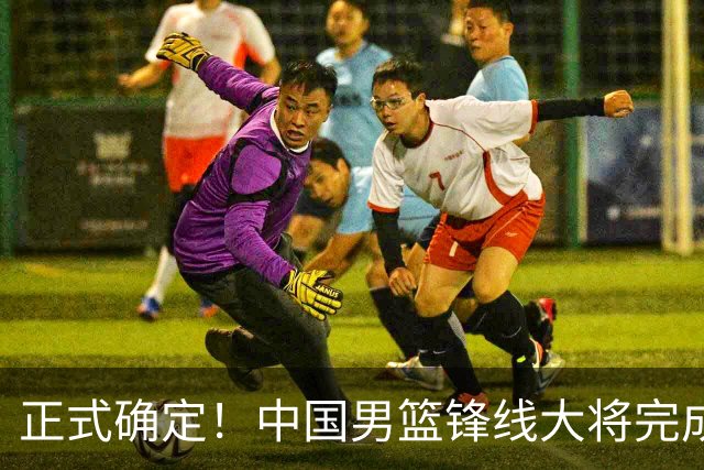 正式确定！中国男篮锋线大将完成转会，加盟北控男篮