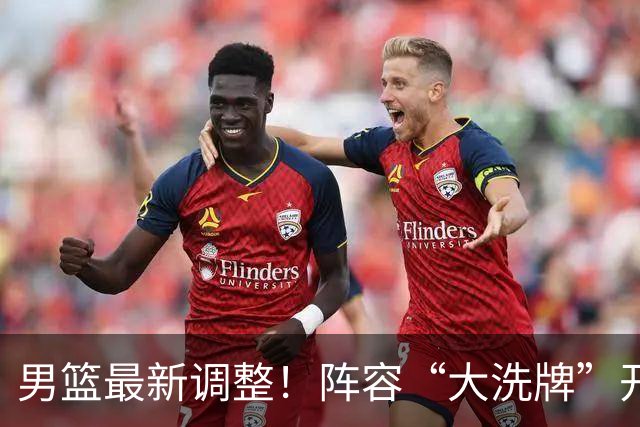 男篮最新调整！阵容“大洗牌”开启 ，“广东王”归来，徐杰迎机会