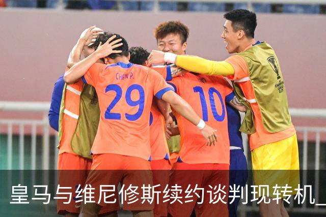 皇马与维尼修斯续约谈判现转机 7月31日回归基地重启对话