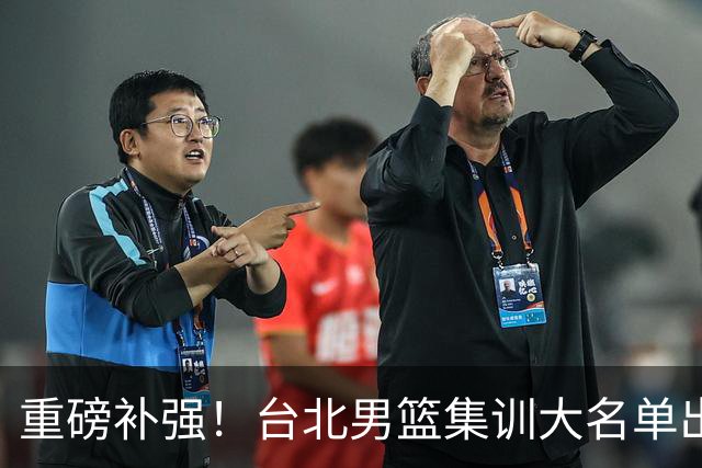 重磅补强！台北男篮集训大名单出炉，双归化压阵，中国男篮迎硬仗