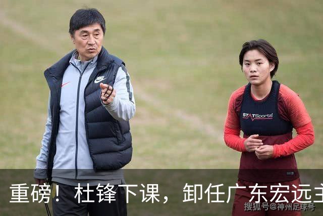 重磅！杜锋下课，卸任广东宏远主教练，焦泊乔或留队，徐昕迎转机，朱芳雨剑指总冠军！