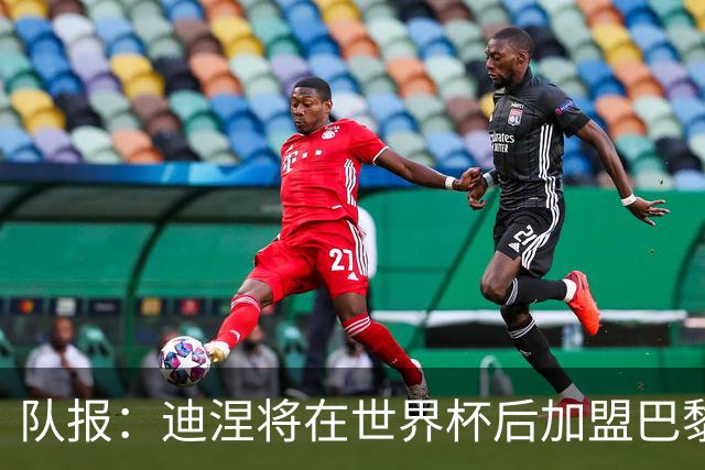队报：迪涅将在世界杯后加盟巴黎 巴尔科拉将与俱乐部讨论未来
