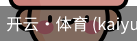 开云·体育 (kaiyun)官方网站_KAIYUN SPORT
